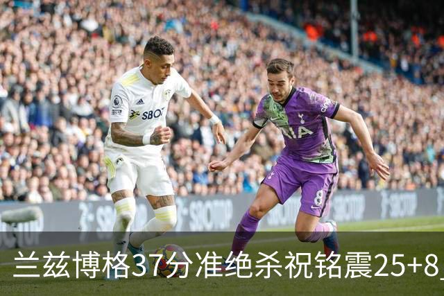 兰兹博格37分准绝杀祝铭震25+8 山东险胜广州