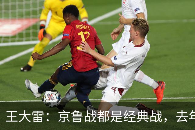 王大雷：京鲁战都是经典战，去年客场1比6和主场6比0都是经典案例
