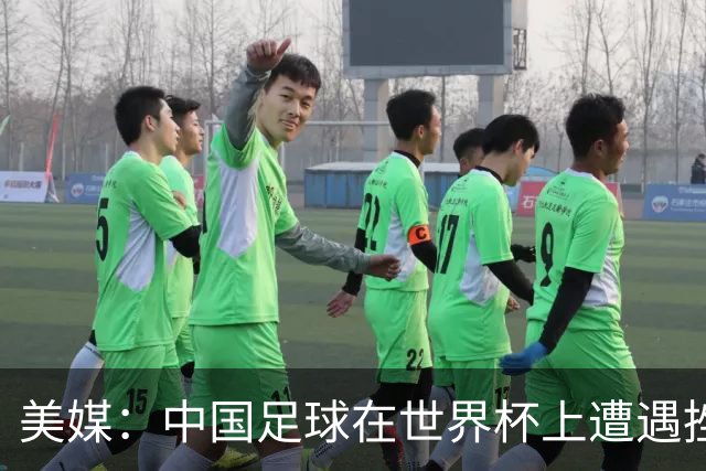 美媒：中国足球在世界杯上遭遇挫折 但希望正在重新燃起