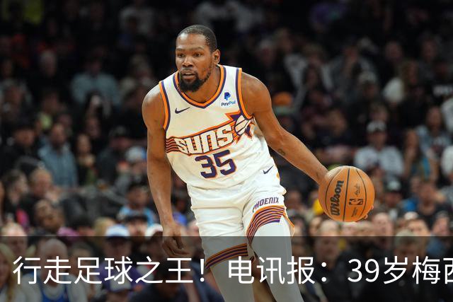 行走足球之王！电讯报：39岁梅西存体力觅杀机，“走路”赏心悦目